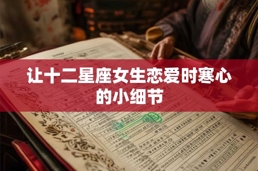让十二星座女生恋爱时寒心的小细节