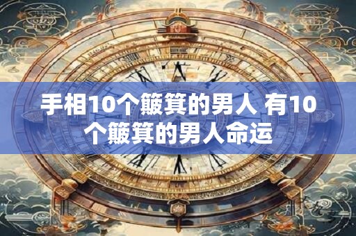 手相10个簸箕的男人 有10个簸箕的男人命运