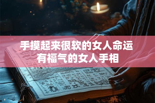 手摸起来很软的女人命运 有福气的女人手相