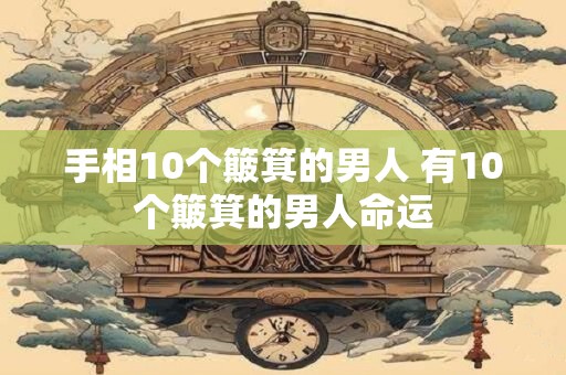 手相10个簸箕的男人 有10个簸箕的男人命运
