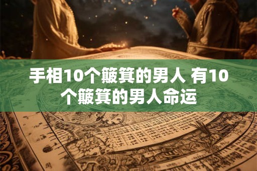 手相10个簸箕的男人 有10个簸箕的男人命运