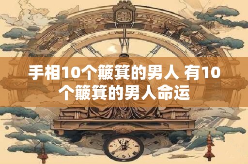 手相10个簸箕的男人 有10个簸箕的男人命运
