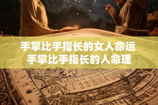 手掌比手指长的女人命运 手掌比手指长的人命理