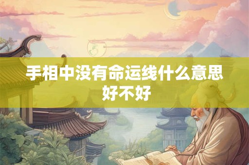 手相中没有命运线什么意思 好不好