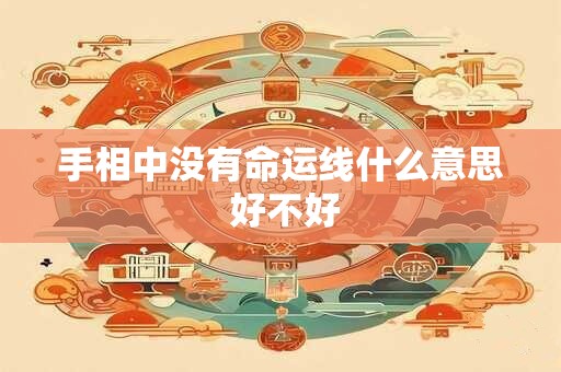 手相中没有命运线什么意思 好不好