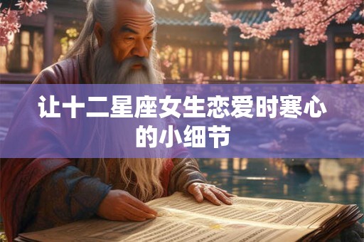 让十二星座女生恋爱时寒心的小细节