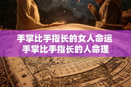 手掌比手指长的女人命运 手掌比手指长的人命理