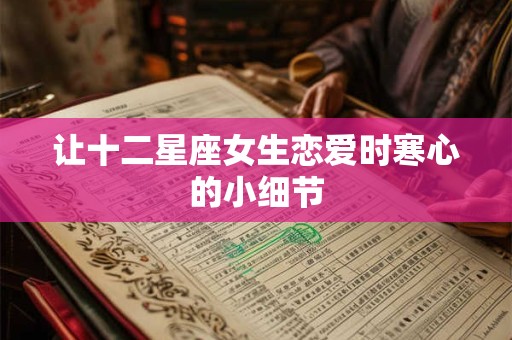 让十二星座女生恋爱时寒心的小细节