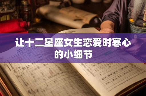 让十二星座女生恋爱时寒心的小细节