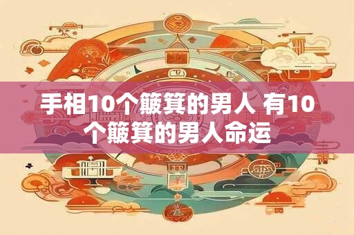 手相10个簸箕的男人 有10个簸箕的男人命运