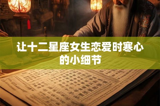 让十二星座女生恋爱时寒心的小细节