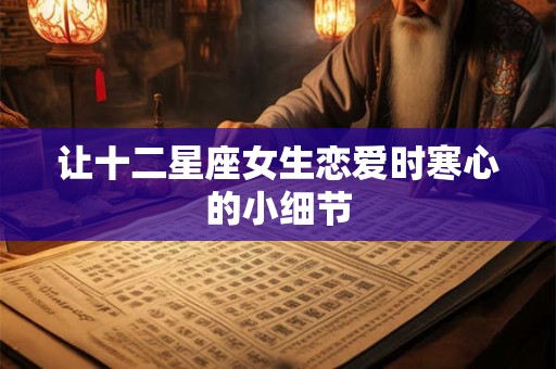 让十二星座女生恋爱时寒心的小细节