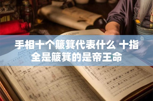 手相十个簸箕代表什么 十指全是簸箕的是帝王命