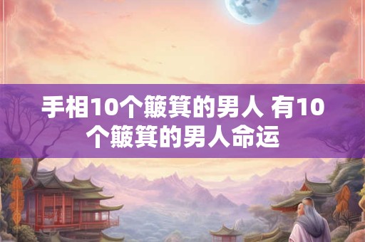 手相10个簸箕的男人 有10个簸箕的男人命运