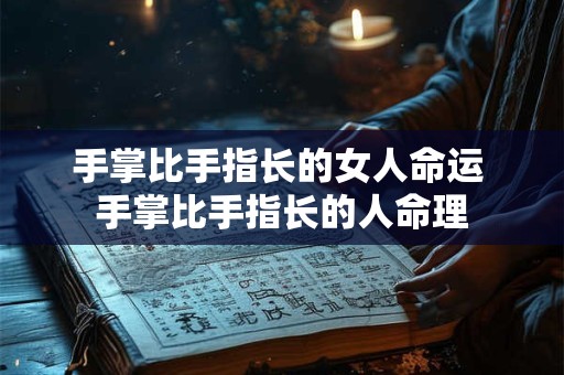 手掌比手指长的女人命运 手掌比手指长的人命理
