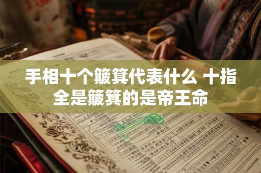 手相十个簸箕代表什么 十指全是簸箕的是帝王命