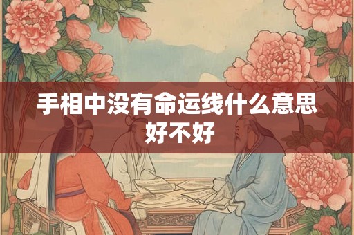 手相中没有命运线什么意思 好不好