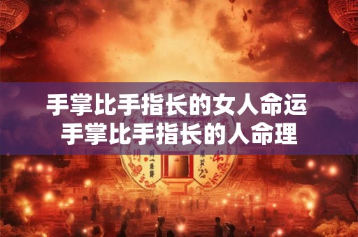 手掌比手指长的女人命运 手掌比手指长的人命理