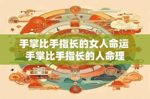 手掌比手指长的女人命运 手掌比手指长的人命理