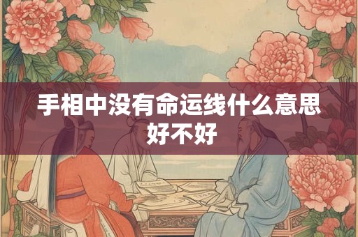 手相中没有命运线什么意思 好不好