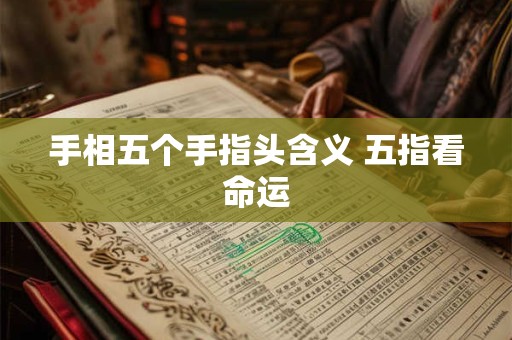 手相五个手指头含义 五指看命运