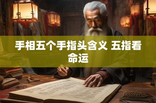 手相五个手指头含义 五指看命运