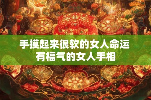 手摸起来很软的女人命运 有福气的女人手相