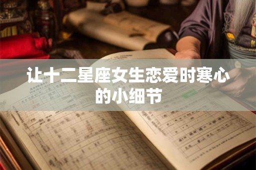 让十二星座女生恋爱时寒心的小细节