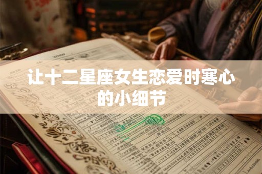 让十二星座女生恋爱时寒心的小细节