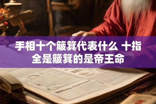 手相十个簸箕代表什么 十指全是簸箕的是帝王命