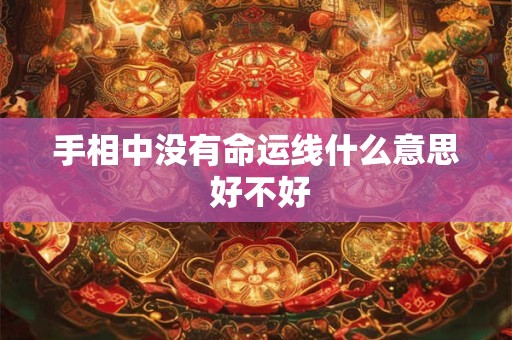 手相中没有命运线什么意思 好不好