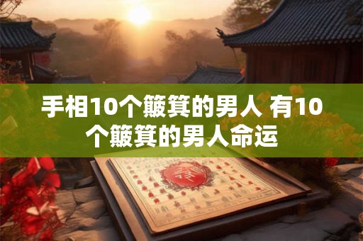 手相10个簸箕的男人 有10个簸箕的男人命运