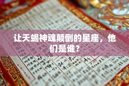 让天蝎神魂颠倒的星座，他们是谁？