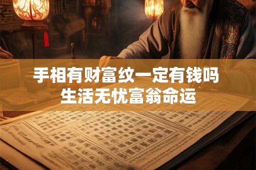 手相有财富纹一定有钱吗 生活无忧富翁命运