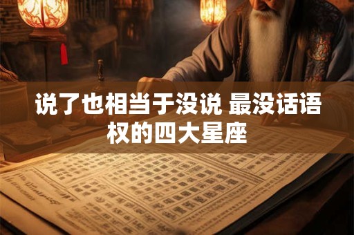 说了也相当于没说 最没话语权的四大星座
