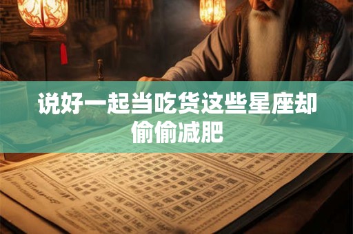 说好一起当吃货这些星座却偷偷减肥