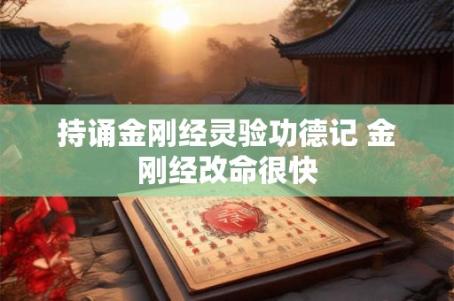持诵金刚经灵验功德记 金刚经改命很快