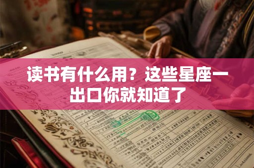 读书有什么用？这些星座一出口你就知道了