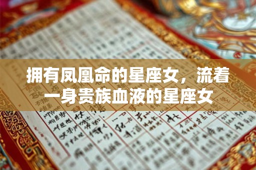拥有凤凰命的星座女，流着一身贵族血液的星座女