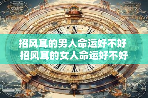 招风耳的男人命运好不好 招风耳的女人命运好不好