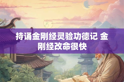 持诵金刚经灵验功德记 金刚经改命很快
