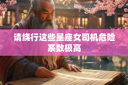 请绕行这些星座女司机危险系数极高