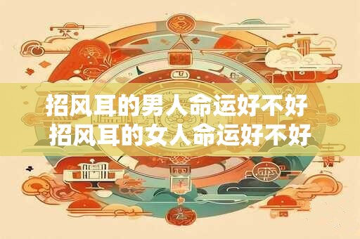 详细阅读:招风耳的男人命运好不好 招风耳的女人命运好不好 招风耳的男人命运好不好 招风耳的女人命运好不好