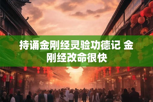 详细阅读:持诵金刚经灵验功德记 金刚经改命很快 持诵金刚经灵验功德记 金刚经改命很快