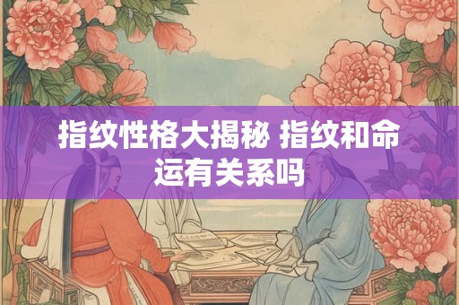 指纹性格大揭秘 指纹和命运有关系吗