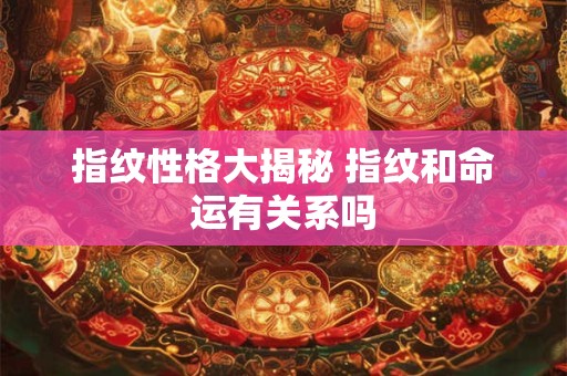 指纹性格大揭秘 指纹和命运有关系吗