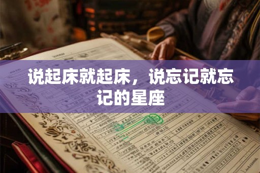 说起床就起床，说忘记就忘记的星座