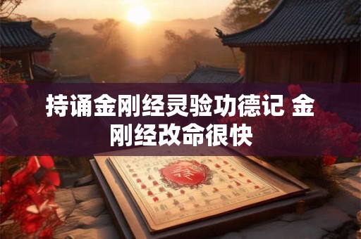 持诵金刚经灵验功德记 金刚经改命很快