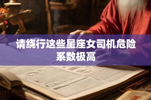 请绕行这些星座女司机危险系数极高