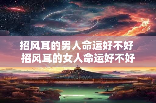 招风耳的男人命运好不好 招风耳的女人命运好不好